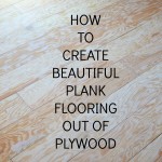 HOW TO CREATE BEAUTIFUL PLANK FLOORING OUT OF PLYWOOD
