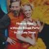 HOW TO HOST A JAW DROPPING MOULIN ROUGE PARTY IN 20 EASY STEPS